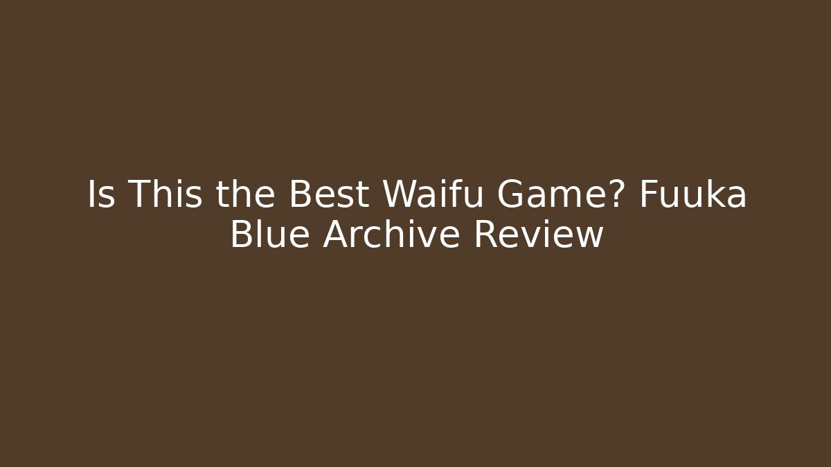 Is This the Best Waifu Game? Fuuka Blue Archive Review