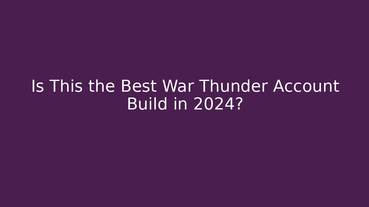 Is This the Best War Thunder Account Build in 2024? - Critter Realm