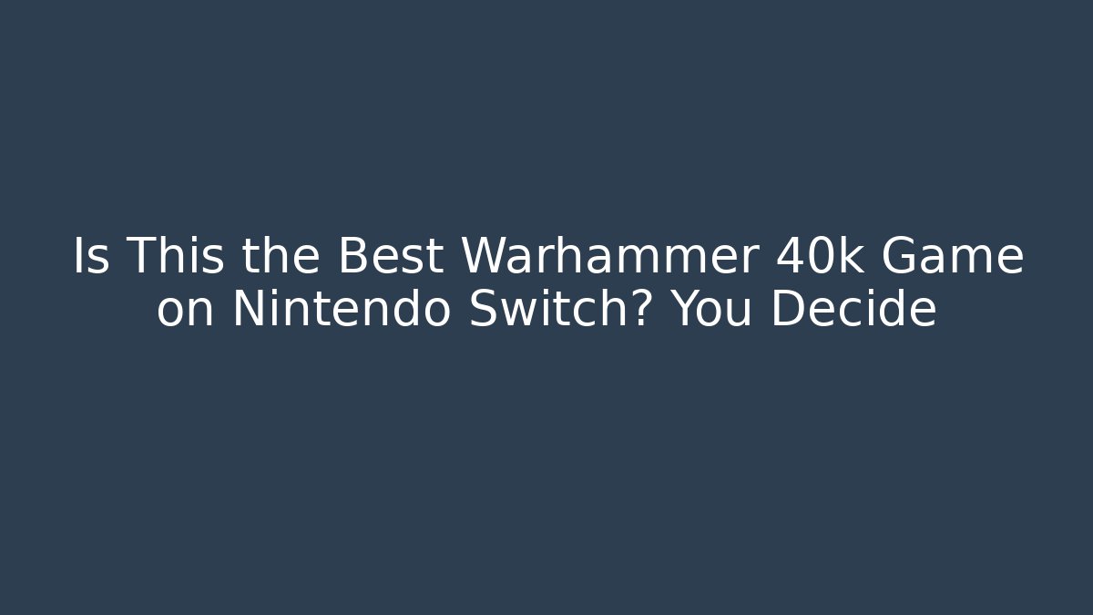Is This the Best Warhammer 40k Game on Nintendo Switch? You Decide
