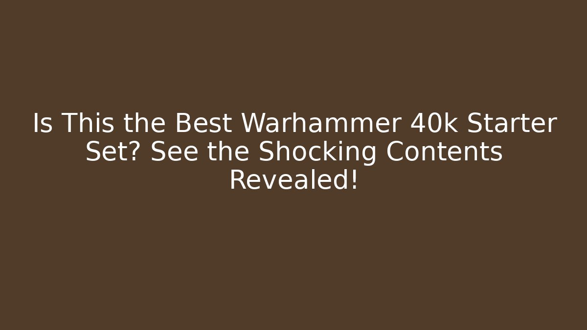Is This the Best Warhammer 40k Starter Set? See the Shocking Contents Revealed!