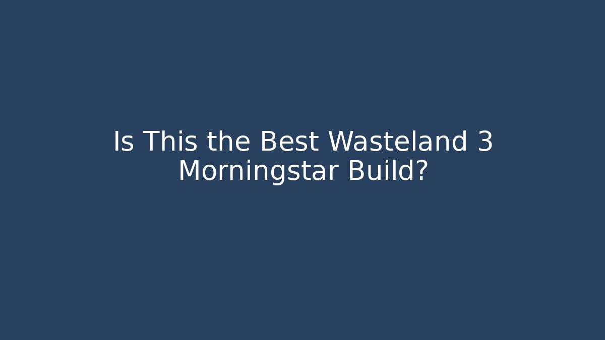 Is This the Best Wasteland 3 Morningstar Build? - Critter Realm