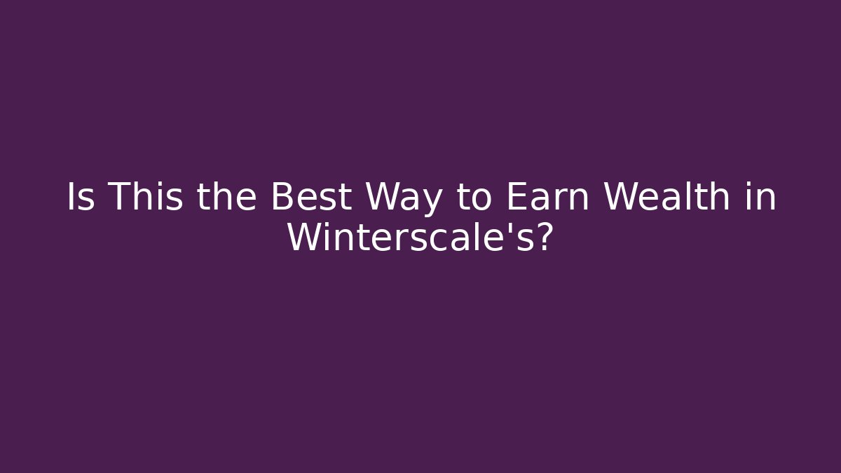 Is This the Best Way to Earn Wealth in Winterscale's? - Critter Realm