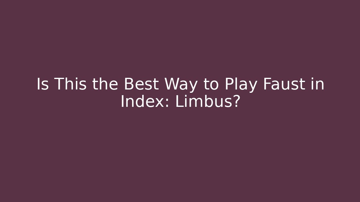 Is This the Best Way to Play Faust in Index: Limbus? - Critter Realm