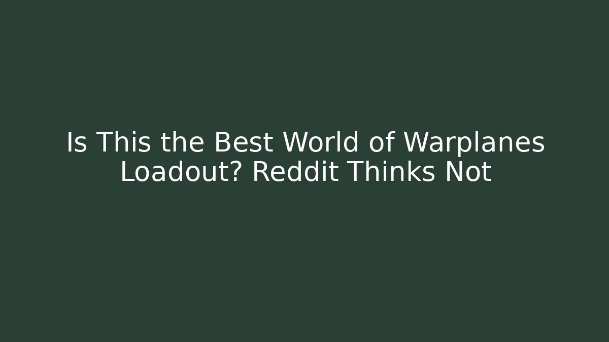 Is This the Best World of Warplanes Loadout? Reddit Thinks Not