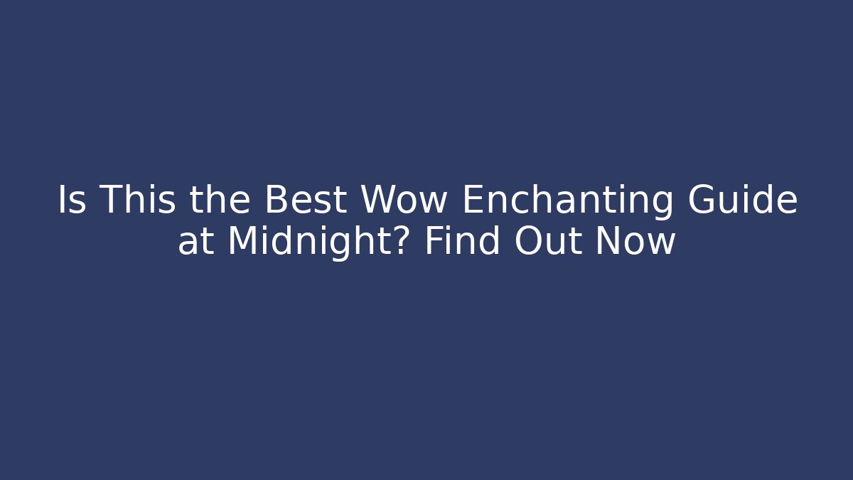 Is This the Best Wow Enchanting Guide at Midnight? Find Out Now