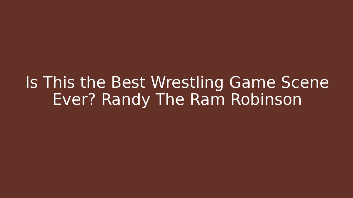 Is This the Best Wrestling Game Scene Ever? Randy The Ram Robinson