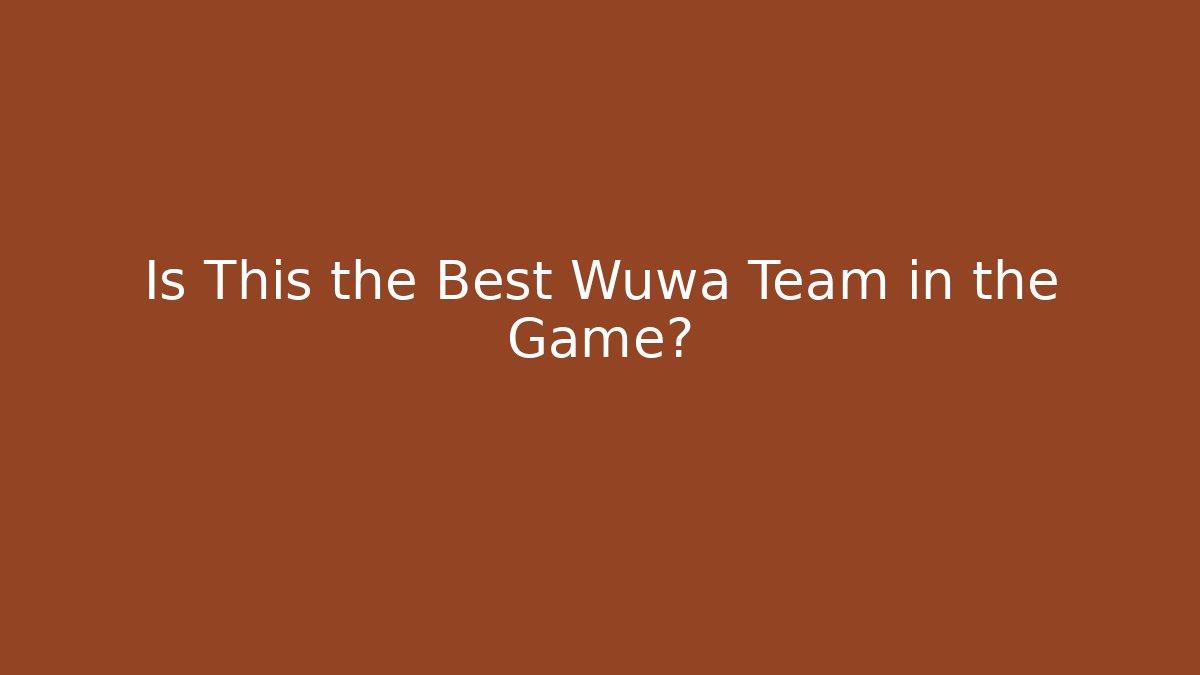 Is This the Best Wuwa Team in the Game?