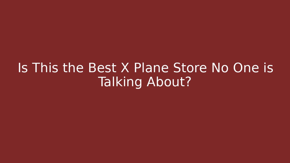 Is This the Best X Plane Store No One is Talking About?