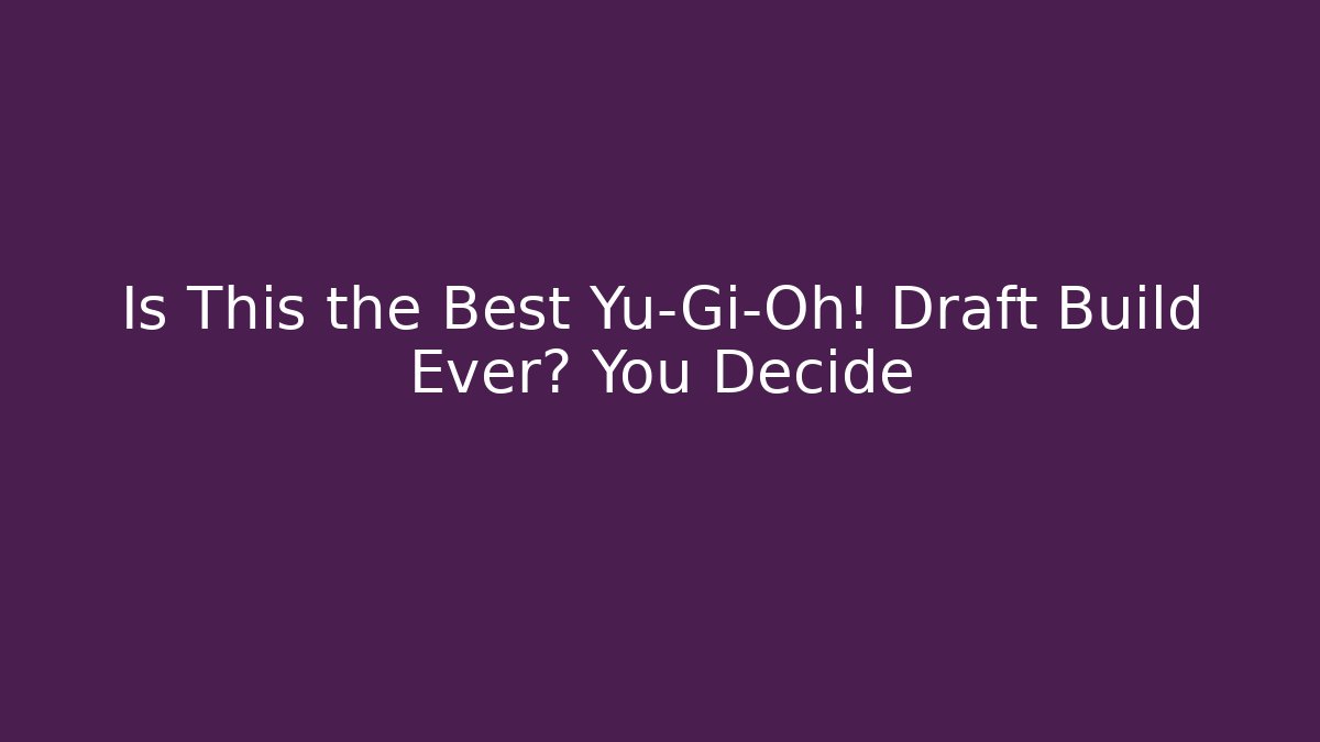 Is This the Best Yu-Gi-Oh! Draft Build Ever? You Decide