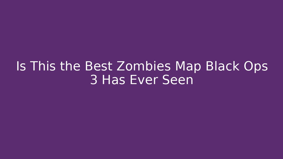 Is This the Best Zombies Map Black Ops 3 Has Ever Seen