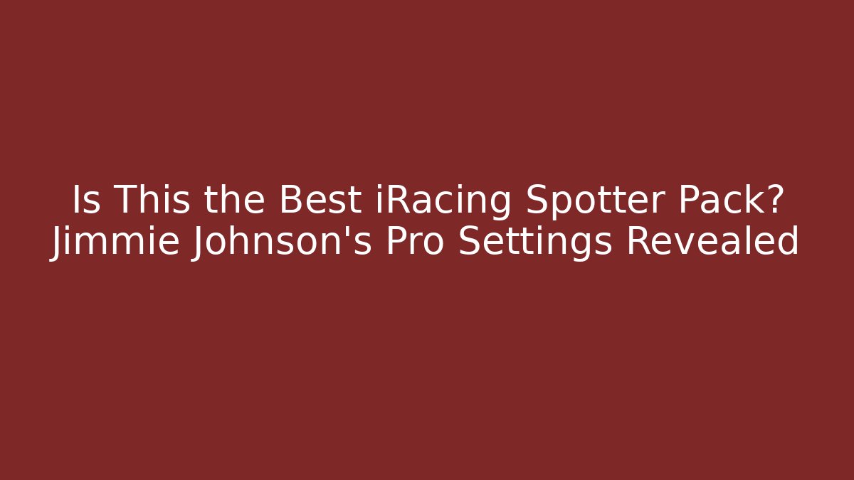 Is This the Best iRacing Spotter Pack? Jimmie Johnson’s Pro Settings Revealed - Critter Realm