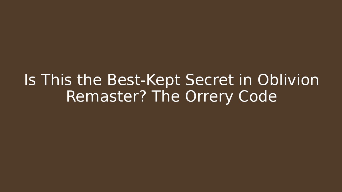 Is This the Best-Kept Secret in Oblivion Remaster? The Orrery Code