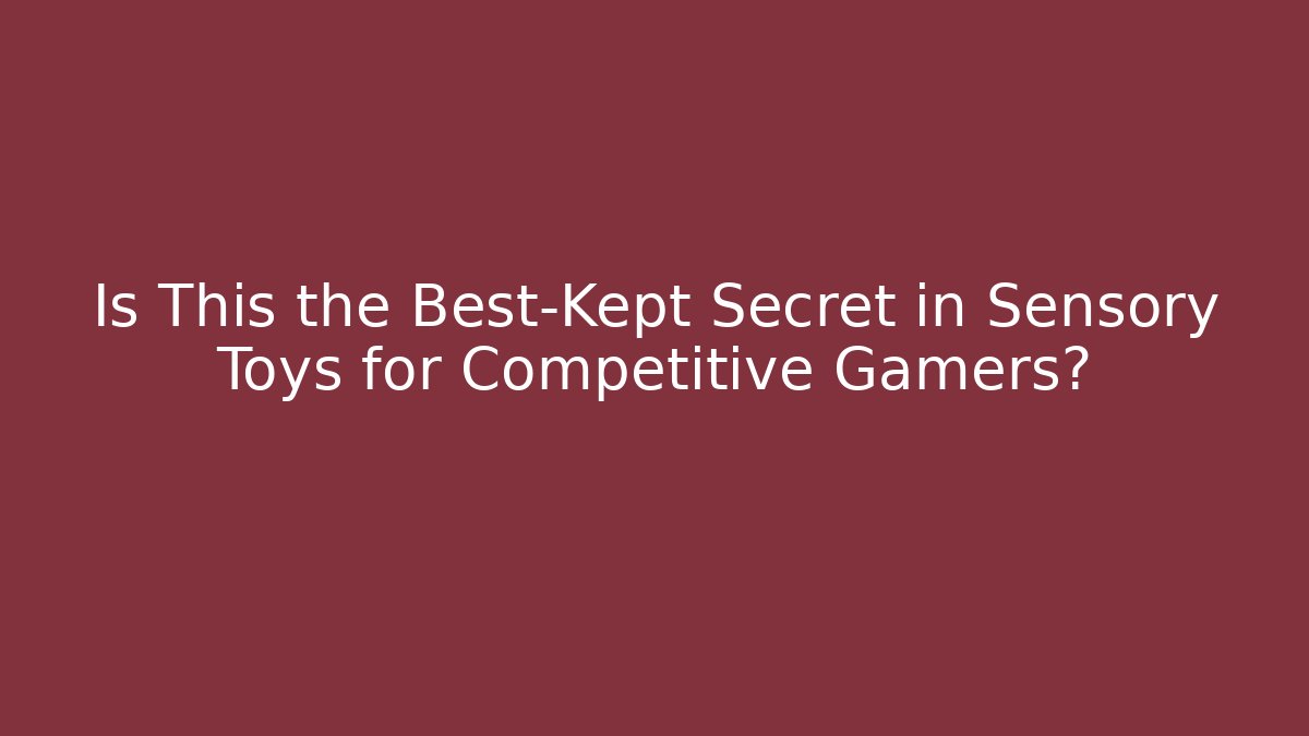 Is This the Best-Kept Secret in Sensory Toys for Competitive Gamers?