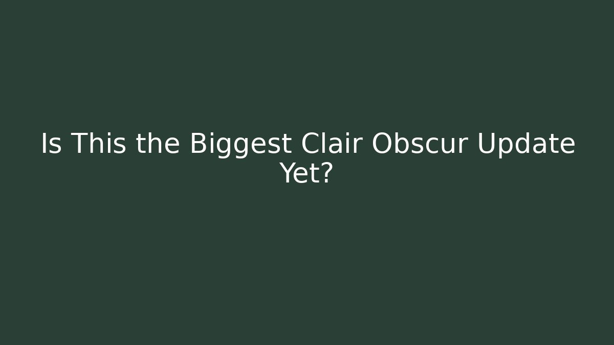 Is This the Biggest Clair Obscur Update Yet?