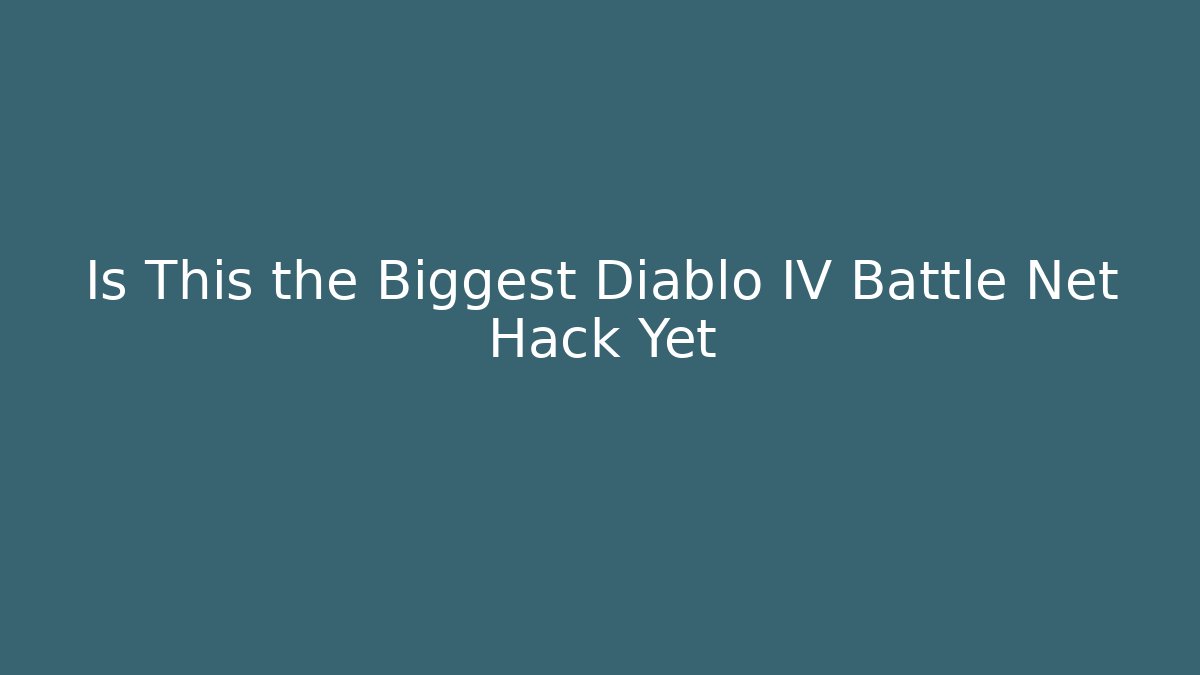 Is This the Biggest Diablo IV Battle Net Hack Yet