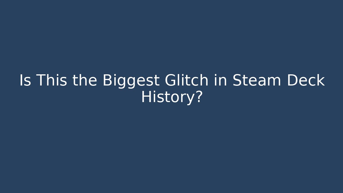 Is This the Biggest Glitch in Steam Deck History?