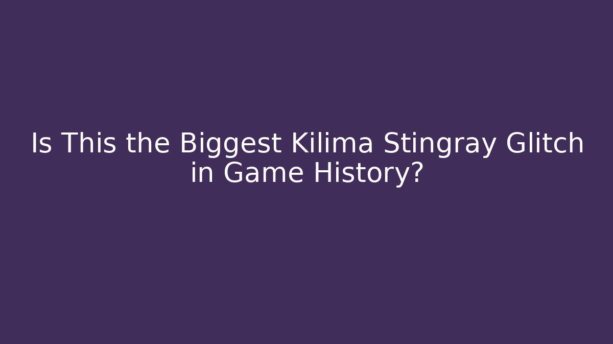 Is This the Biggest Kilima Stingray Glitch in Game History?