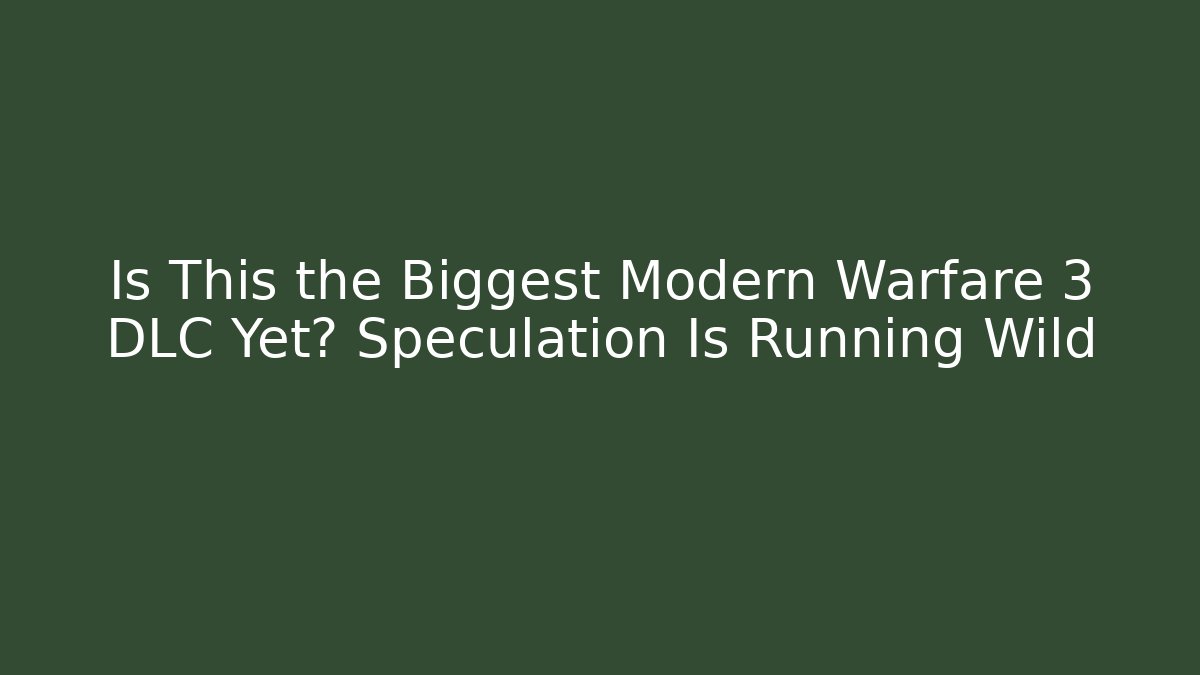 Is This the Biggest Modern Warfare 3 DLC Yet? Speculation Is Running Wild