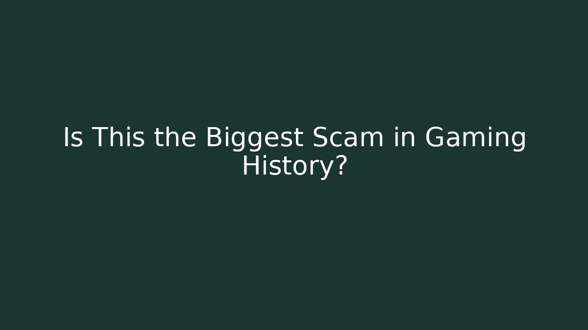 Is This the Biggest Scam in Gaming History?