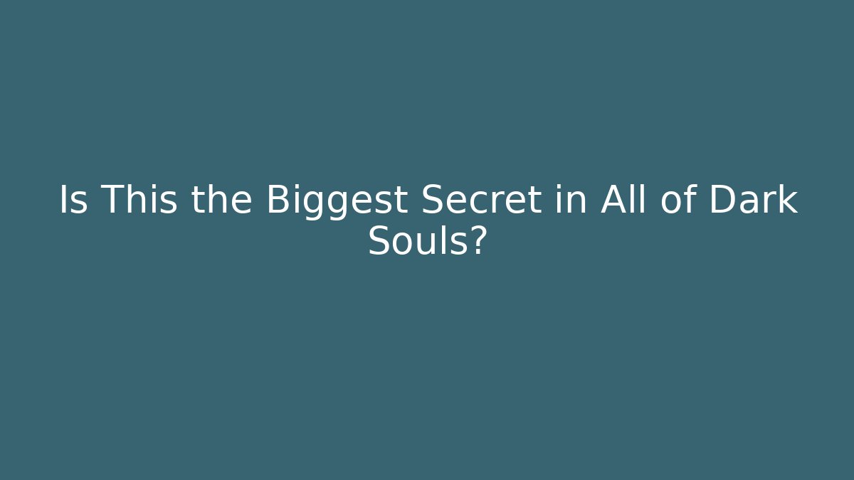 Is This the Biggest Secret in All of Dark Souls?
