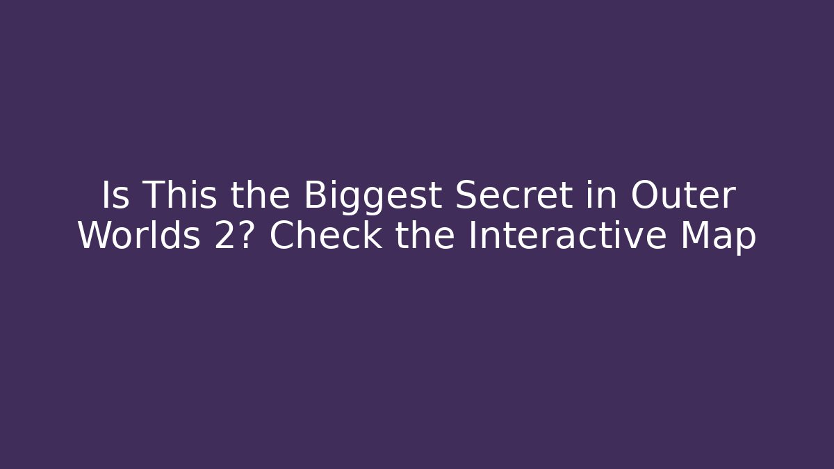 Is This the Biggest Secret in Outer Worlds 2? Check the Interactive Map