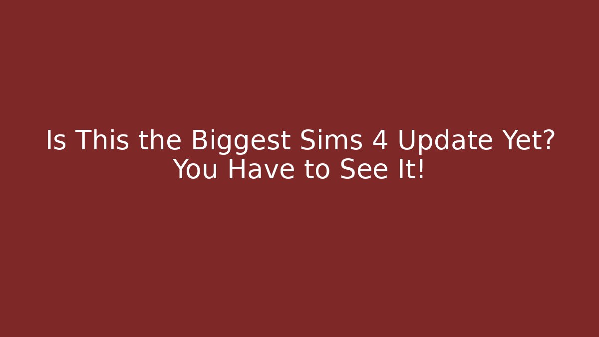 Is This the Biggest Sims 4 Update Yet? You Have to See It!
