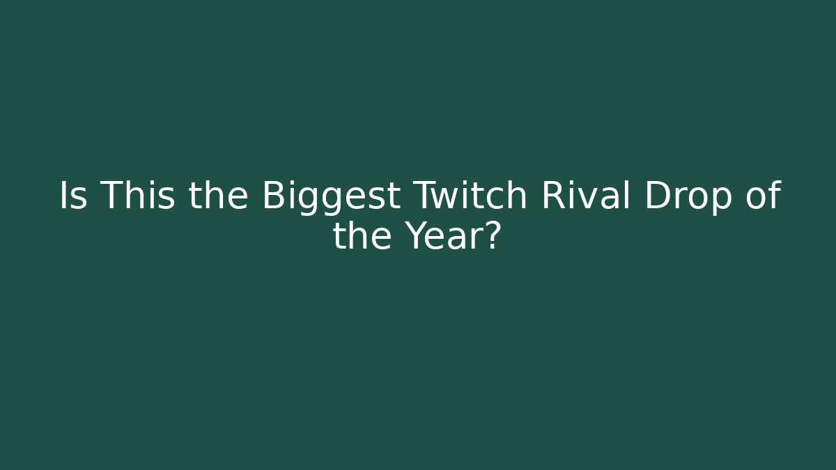 Is This the Biggest Twitch Rival Drop of the Year?