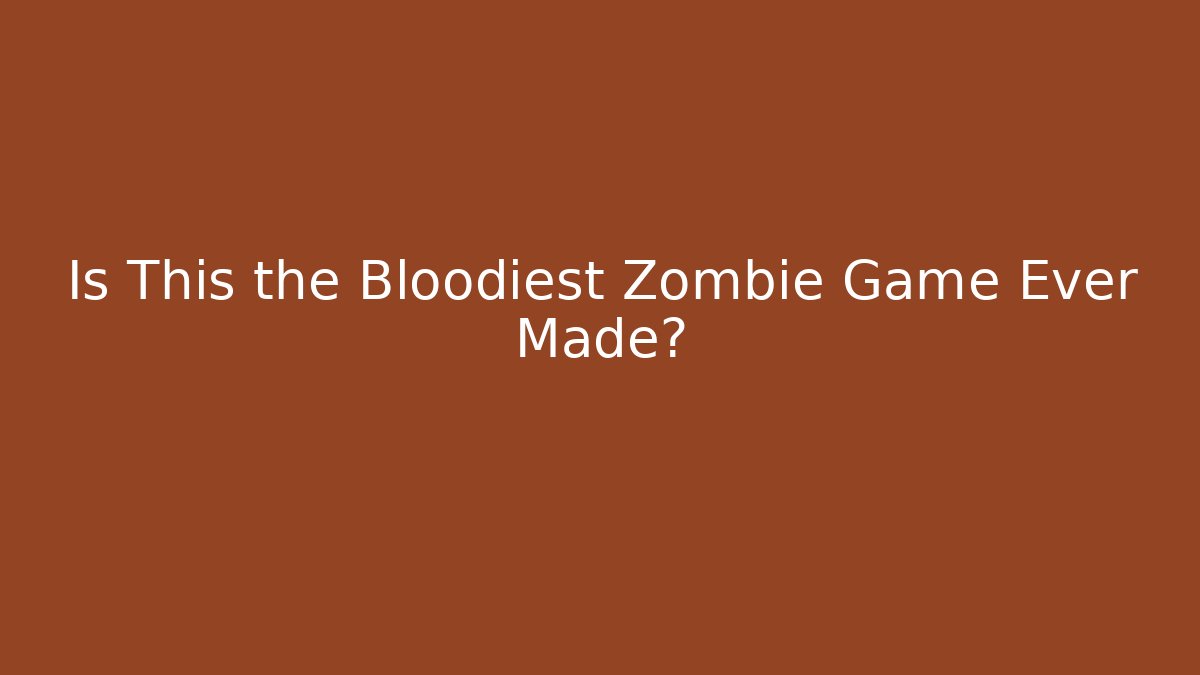 Is This the Bloodiest Zombie Game Ever Made?