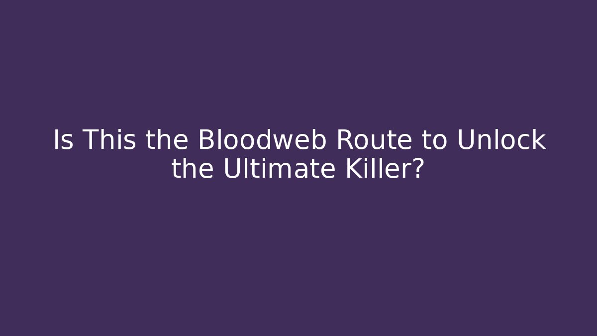 Is This the Bloodweb Route to Unlock the Ultimate Killer?