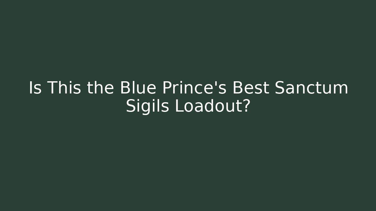 Is This the Blue Prince's Best Sanctum Sigils Loadout?