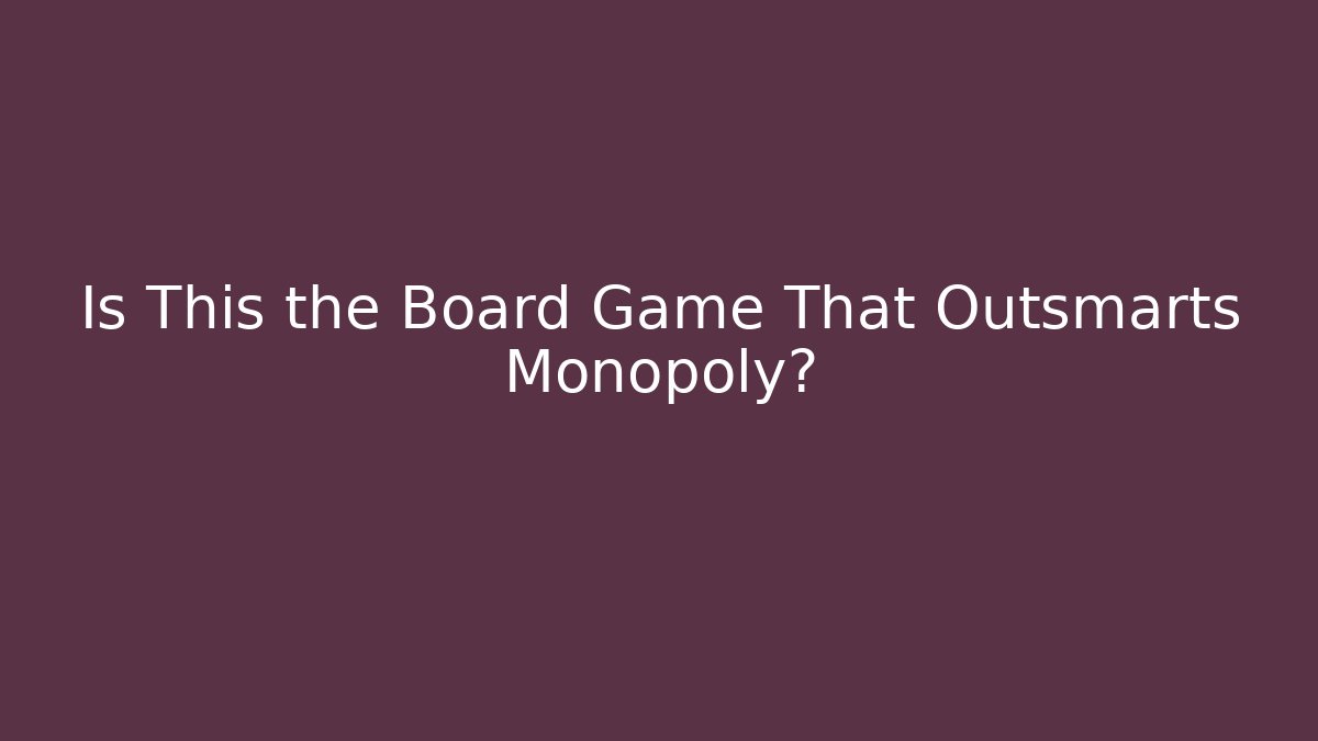 Is This the Board Game That Outsmarts Monopoly? - Critter Realm