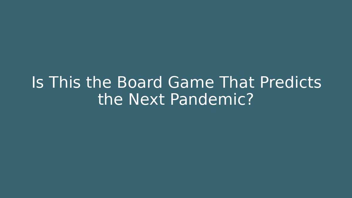 Is This the Board Game That Predicts the Next Pandemic?