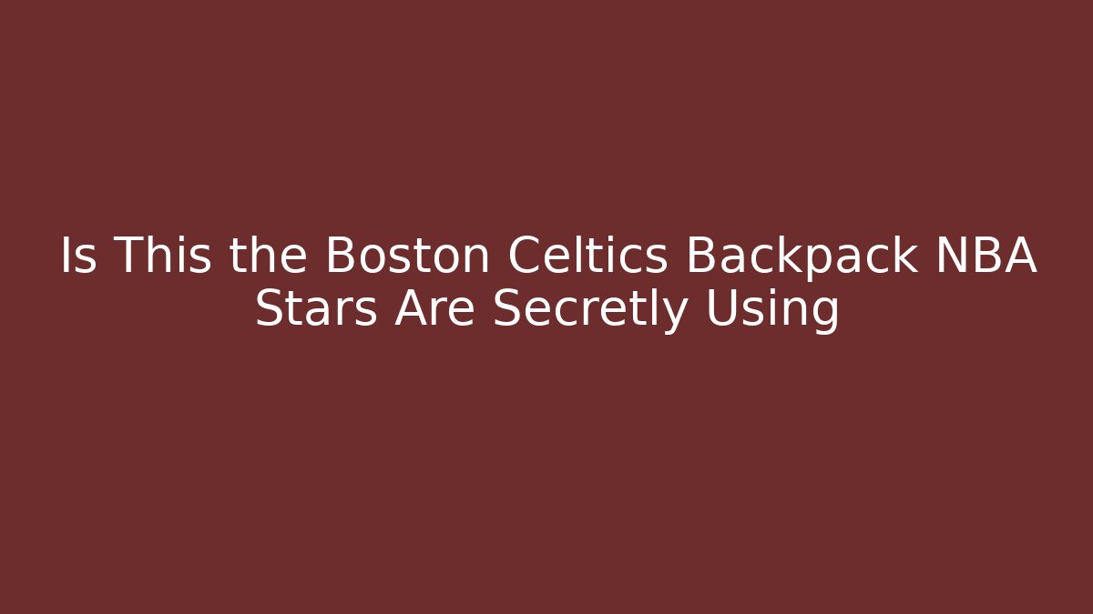Is This the Boston Celtics Backpack NBA Stars Are Secretly Using