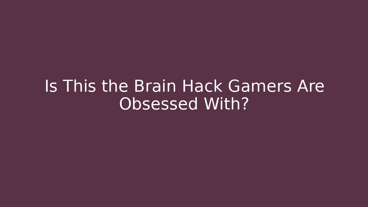 Is This the Brain Hack Gamers Are Obsessed With? - Critter Realm