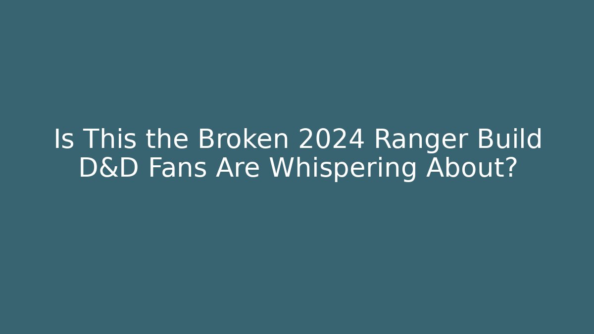 Is This the Broken 2024 Ranger Build D&D Fans Are Whispering About?