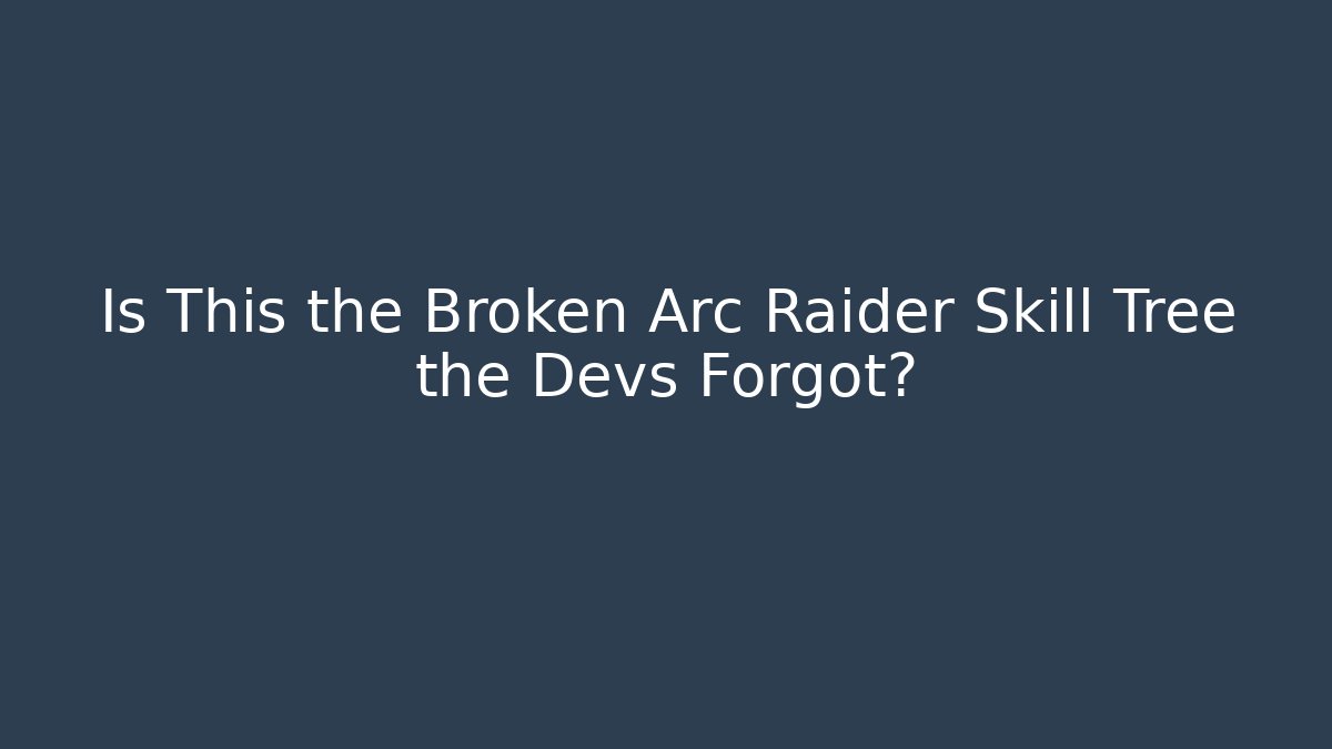 Is This the Broken Arc Raider Skill Tree the Devs Forgot?