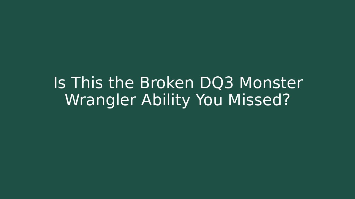 Is This the Broken DQ3 Monster Wrangler Ability You Missed?