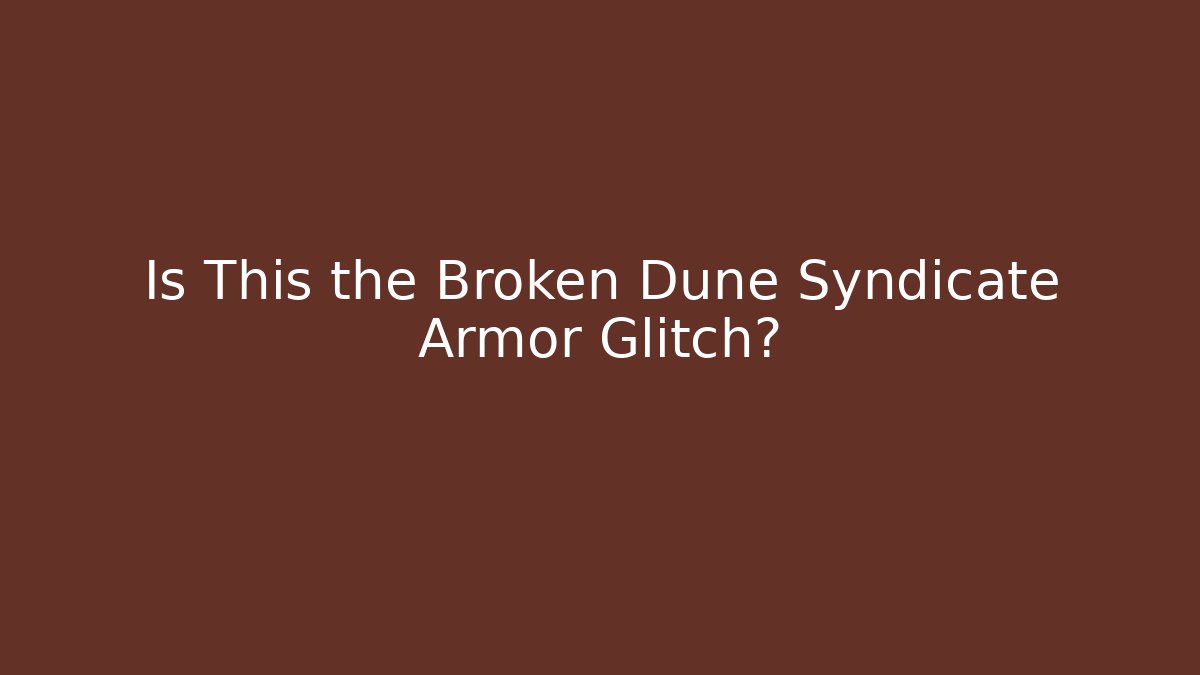 Is This the Broken Dune Syndicate Armor Glitch?