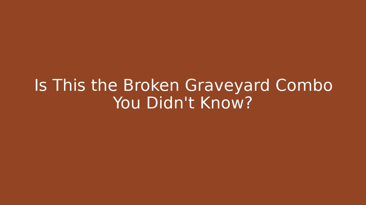 Is This the Broken Graveyard Combo You Didn't Know?