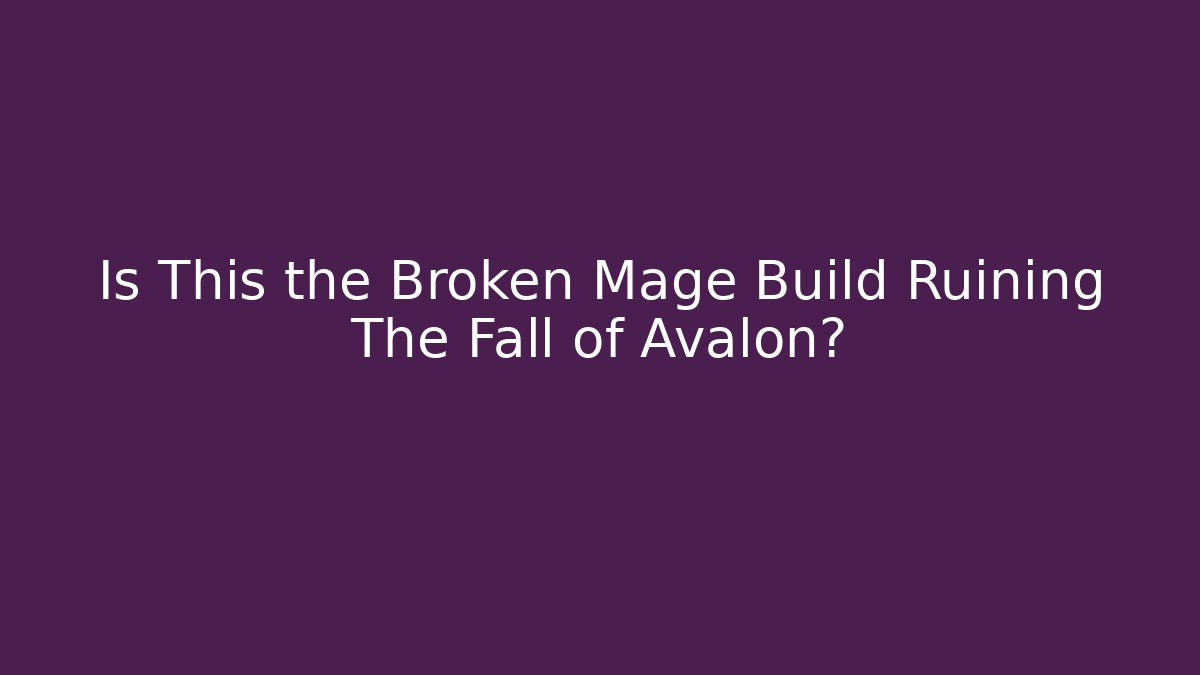 Is This the Broken Mage Build Ruining The Fall of Avalon?