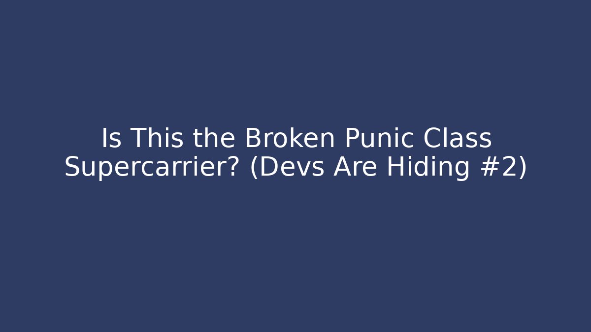 Is This the Broken Punic Class Supercarrier? (Devs Are Hiding #2)