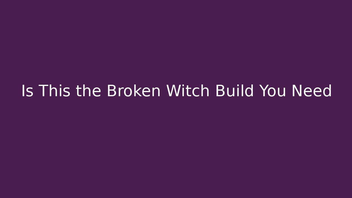 Is This the Broken Witch Build You Need