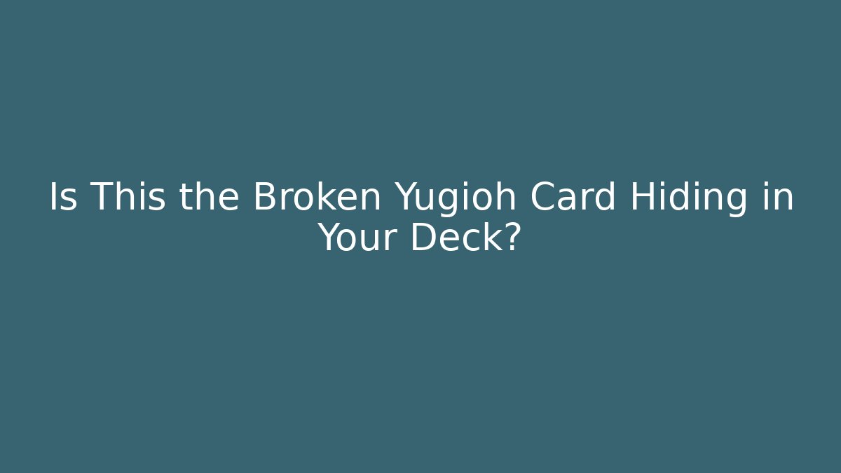 Is This the Broken Yugioh Card Hiding in Your Deck?