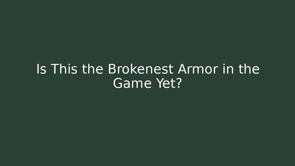 Is This the Brokenest Armor in the Game Yet?