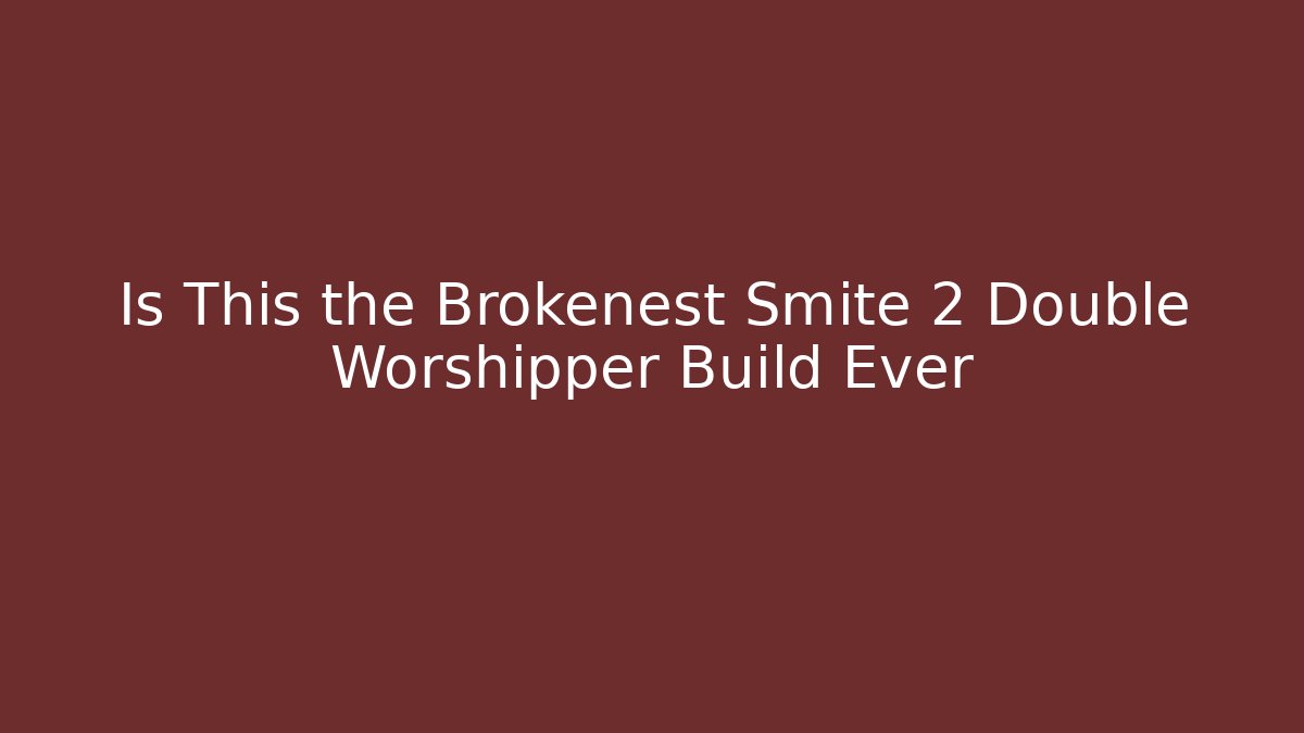Is This the Brokenest Smite 2 Double Worshipper Build Ever