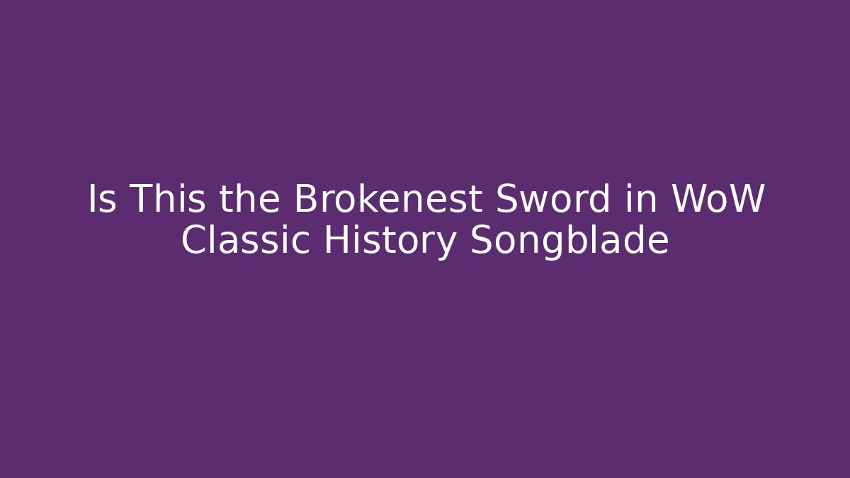 Is This the Brokenest Sword in WoW Classic History Songblade - Critter Realm