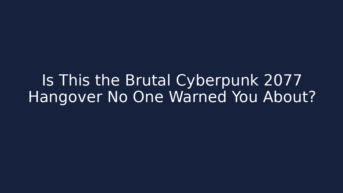 Is This the Brutal Cyberpunk 2077 Hangover No One Warned You About?