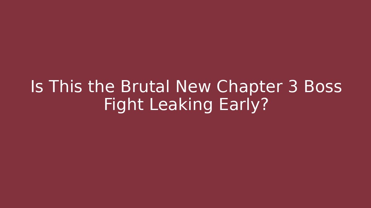Is This the Brutal New Chapter 3 Boss Fight Leaking Early?