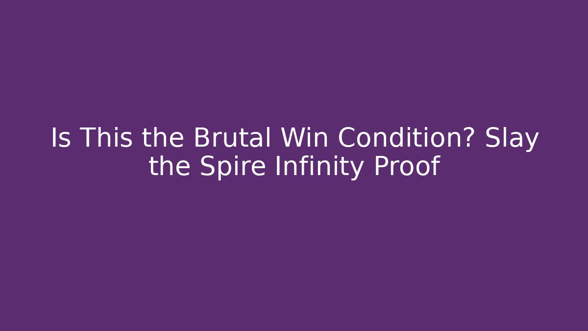 Is This the Brutal Win Condition? Slay the Spire Infinity Proof