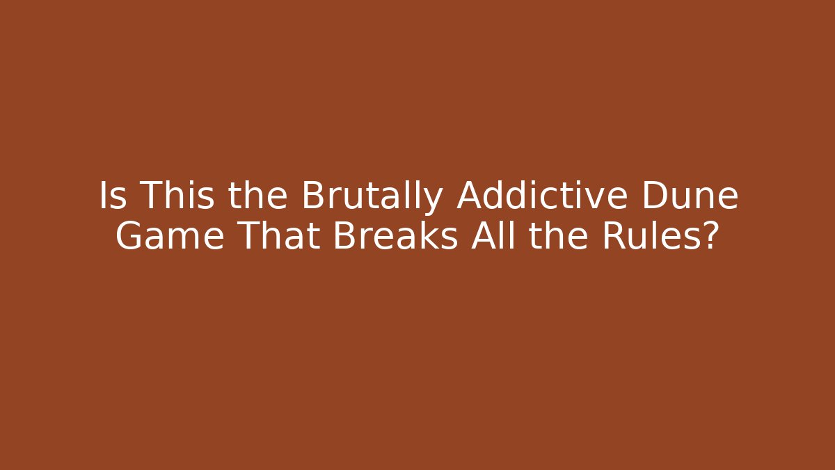 Is This the Brutally Addictive Dune Game That Breaks All the Rules?